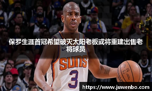 保罗生涯首冠希望破灭太阳老板或将重建出售老将球员