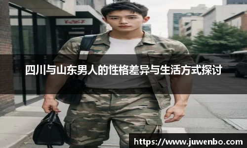 四川与山东男人的性格差异与生活方式探讨